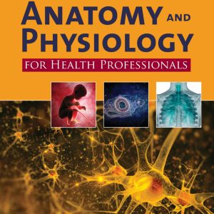 Anatomy and Physiology for Health Professionals 3rd Edition