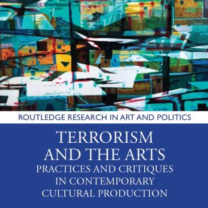 Terrorism and the Arts Practices and Critiques in Contemporary Cultural Production