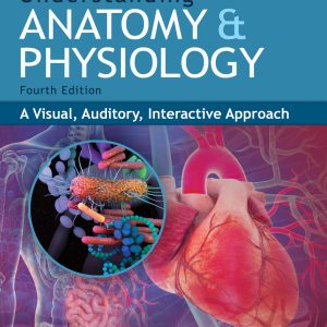 Understanding Anatomy & Physiology A Visual, Auditory, Interactive Approach 4th Edition